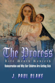 Title: The Process: Life Death Rebirth, Author: J. Paul Blake