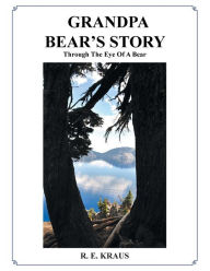 Title: Grandpa Bear's Story: Through the Eye of a Bear, Author: R E Kraus