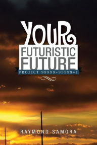 Title: Your Futuristic Future: Project 99999+99999=1, Author: Raymond Samora