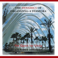 Title: The Dynamics of Organizing a Diaspora:: The Quest for Unity, Author: Z.S. Andrew Demirdjian