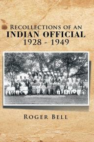 Title: Recollections of an Indian Official 1928-1949, Author: Roger Bell