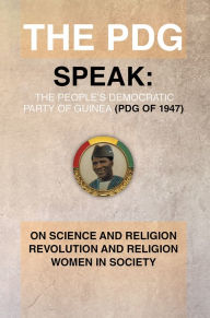 Title: The PDG (of 1947) (Parti Democratique de Guinea) Speak: On Science and Religion Revolution and Religion (A Subtopics from the 1978 Ideological Conference Held in Conakry Guinea, Convened by the PDG.) Women In Society, Author: Julius G. Mcallister