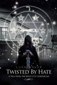 Title: Twisted By Hate: A Tale from the Myst City Chronicles, Author: Luke Baker