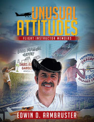 Title: Unusual Attitudes: Flight Instructor Memoirs, Author: Edwin D. Armbruster