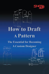 Title: How To Draft A Pattern: The Essential Guide to Custom Design, Author: Shigeko Rustin