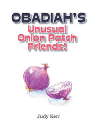 Title: Obadiah's Unusual Onion Patch Friends!, Author: Judy Kerr