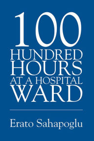 Title: 100 HUNDRED HOURS AT A HOSPITAL WARD, Author: Erato Sahapoglu