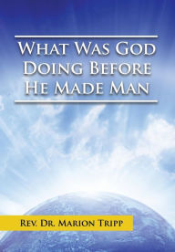 Title: What Was God Doing Before He Made Man, Author: Marion Tripp