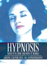 Title: Hypnosis: What It Is, How and Why It Works, Author: Rh Di Peri PH D