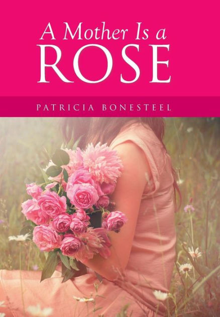 A Mother Is A Rose By Patricia Bonesteel, Paperback 