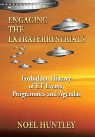 Title: Engaging the Extraterrestrials: Forbidden History of ET Events, Programmes and Agendas, Author: Noel Huntley