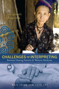 Title: Challenges Of Interpreting Between Hmong Patients & Western Medicine: An Interpreter's Perspective, Author: Maiv Txiab Vam Xeeb Yaj