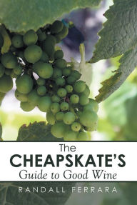 Title: The Cheapsakes's Guide to Good Wine, Author: Randall Ferrara