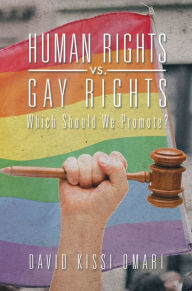Title: Human Rights Vs. Gay Rights: Which Should We Promote?, Author: David Kissi Omari