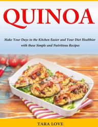 Title: Quinoa: Make Your Days in the Kitchen Easier and Your Diet Healthier with these Simple and Nutritious Recipes, Author: Tara Love