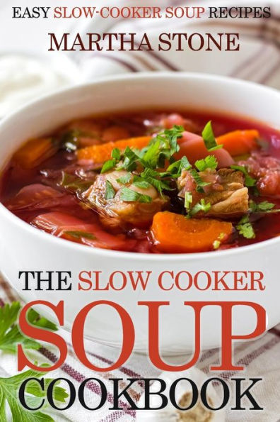 The Slow Cooker Soup Cookbook: Easy Slow-Cooker Soup Recipes
