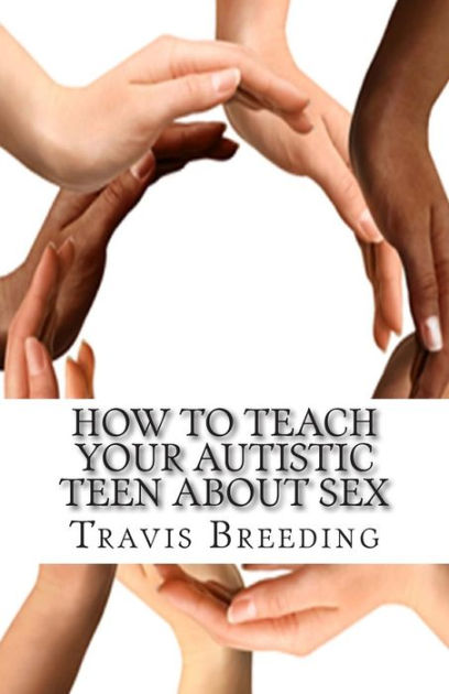 How To Teach Your Autistic Teen About Sex Advanced Guidebook For 