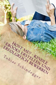 Title: Host me!? Kindle eBooks erstellen und erfolgreich bewerben, Author: Tobias Schindegger