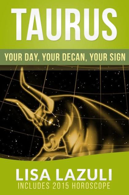 TAURUS Your DAY Your DECAN Your SIGN Includes 2015 Taurus Horoscope