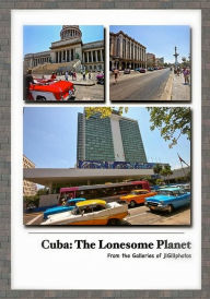 Title: Cuba: The Lonesome Planet: From the Galleries of jlGillphotos, Author: Joseph L Gill Lmft