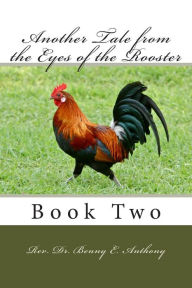 Title: Another Tale from the Eyes of the Rooster: Book Two, Author: Benny E Anthony