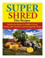 Super Shred Diet Recipes: 50 Delicious Recipes To SHRED Fat Fast! Chicken, Beef, Seafood, Lamb and Vegetable Recipes