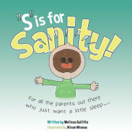 Title: S Is For Sanity: For all the parents out there who just want a little sleep, Author: Melissa Gallitto