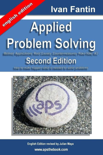 Applied Problem Solving: Method, Applications, Root Causes, Countermeasures, Poka-Yoke and A3.