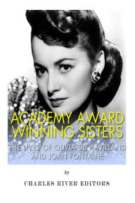 Title: Academy Award Winning Sisters: The Lives of Olivia de Havilland and Joan Fontaine, Author: Charles River