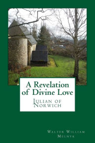 Title: A Revelation of Divine Love: Julian of Norwich, Author: Walter William Melnyk Objn