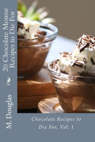 Title: 20 Chocolate Mousse Recipes to Die For: Chocolate Recipes to Die For, Author: M Douglas