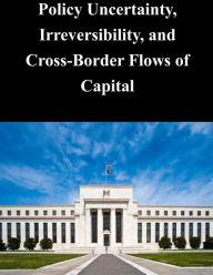 Title: Policy Uncertainty, Irreversibility, and Cross-Border Flows of Capital, Author: Federal Reserve Board