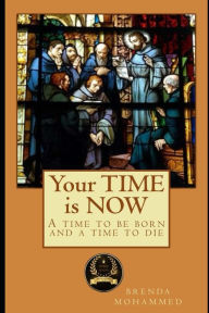 Title: Your TIME is NOW: A Time to be Born and a Time to Die, Author: Brenda C Mohammed