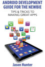 Android Development Guide for the Newbie: Tips & Tricks to Making Great Apps