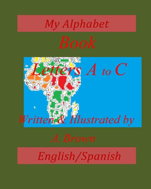My Alphabet Book; Letters AC; English/Spanish by Maria Rafael, A Brown