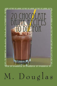 Title: 20 Chocolate Drink Recipes to Die For, Author: M Douglas