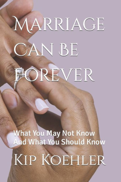 Marriage Can Be Forever: What You May Not Know And What You Should Know