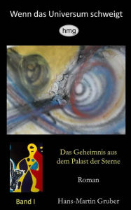 Title: Wenn das Universum schweigt: Das Geheimnis aus dem Palast der Sterne, Author: Hans-Martin Gruber