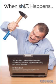 Title: When xxI.T. Happens...: the business owner's bible to Scams, Viruses and the other vagaries of battling day to day IT issues..., Author: Chris Blunt