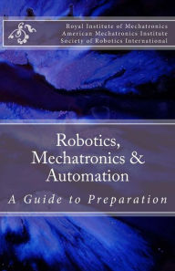 Title: Robotics, Mechatronics & Automation: A Guide for Preparation, Author: American Mechatronics Institute