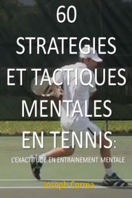 Title: 60 Strategies et Tactiques Mentales en Tennis: L exactitude en Entrainement Mentale, Author: Joseph Correa
