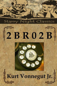 Title: 2 B R 0 2 B, Author: Kurt Vonnegut