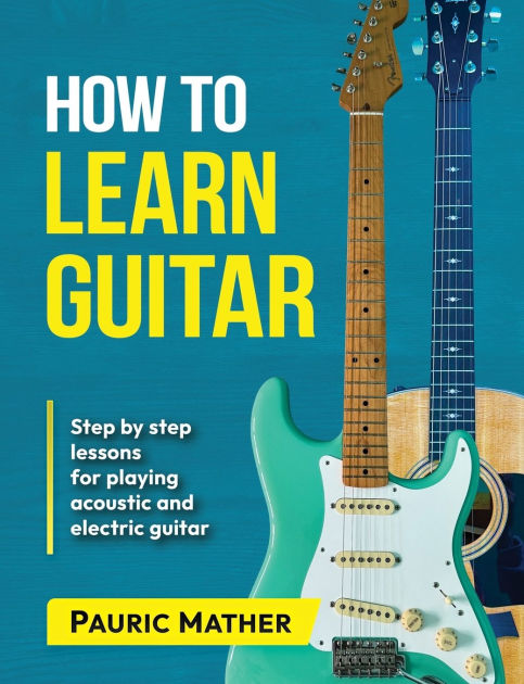 How To Learn Guitar: The Ultimate Teach Yourself Guitar Book by