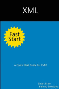 Title: XML Fast Start: A Quick Start Guide for XML, Author: Smart Brain Training Solutions