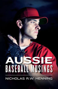 Title: Aussie Baseball Musings, Author: Nicholas R W Henning