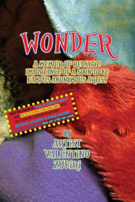 Title: Wonder with Secret Insert for Bankers: A Memoir of Relative Importance of a Soon-To-Be Famous Anonymous Artist, Author: Valentino Zubiri