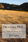 Trusting Him...: The Highest Form of Faith