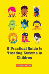 Title: A Practical Guide to Treating Eczema in Children, Author: James Halpern