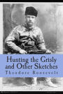 Hunting the Grisly and Other Sketches: An Account of the Big Game of the United States and its Chase with Horse Hound, and Rifle