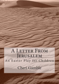 Title: A Letter From Jerusalem: An Easter Play for Children, Author: Cheri L Gamble
